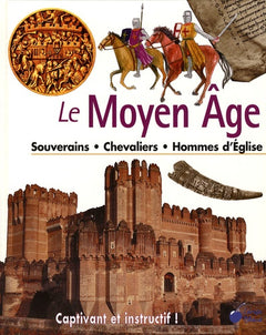 Le Moyen Age : Souverains Chevaliers Hommes d'Eglise