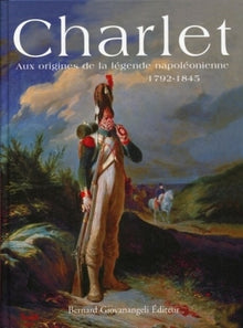 Charlet. Aux origines de la légende napoléonienne 1792-1845