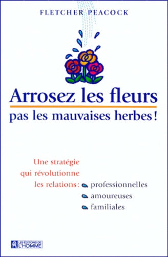 Arrosez les fleurs pas les mauvaises herbes !