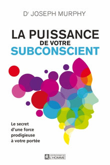 La puissance de votre subconscient - Le secret d'une force prodigieuse à votre portée