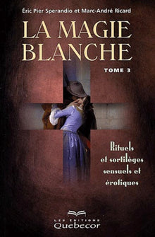 La magie blanche, tome 3 : Rituels et sortilèges sensuels et érotiques
