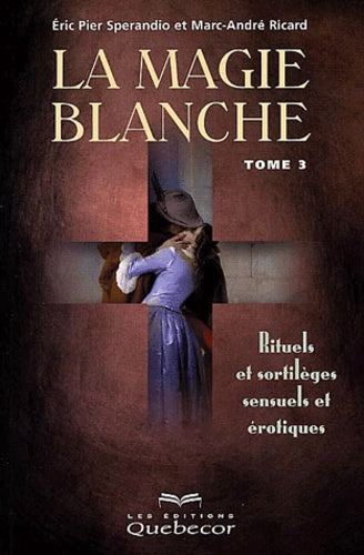 La magie blanche, tome 3 : Rituels et sortilèges sensuels et érotiques