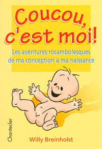 Coucou, C'Est Moi ! Les Aventures Rocambolesques De Ma Conception A Ma Naissance
