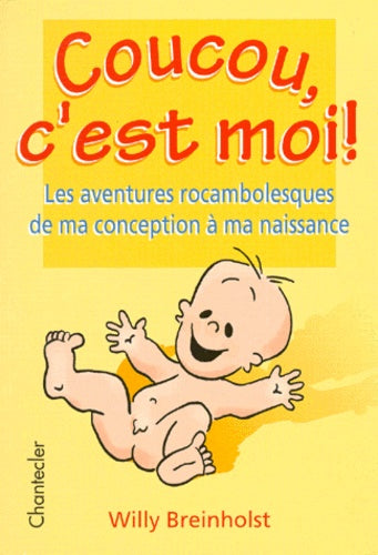 Coucou, c'est moi ! Les aventures rocambolesques de ma conception à ma naissance