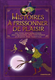 Histoires à frissonner de plaisir: Du pays des sorcières, des dragons, des fantômes et d'autres êtres mystérieux