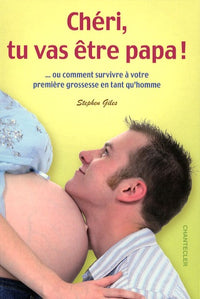 Chéri, tu vas être papa !: ... Ou comment survivre à votre première grossesse en tant qu'homme
