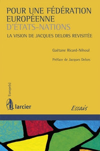 Pour une fédération européenne d'états-nations: La vision de Jacques Delors revisitée