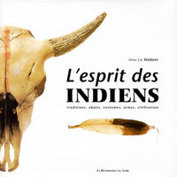 L'esprit des indiens - traditions, objets, costumes, armes, civilisation.