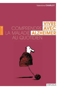 Vivre avec Alzheimer. Comprendre la maladie au quotidien