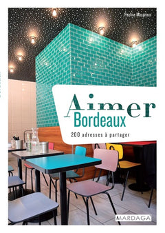 Aimer Bordeaux: 200 adresses à partager