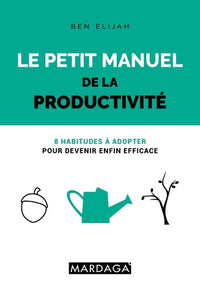 Le petit manuel de la productivité: 8 habitudes à adopter pour devenir enfin efficace