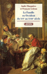 La famille en Occident du XVIe au XVIIIe siècle: Le prêtre, le prince et la famille