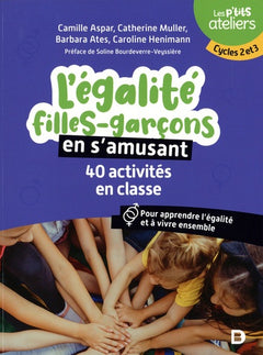 L'égalité filles-garçons en s'amusant : 40 activités en classe pour comprendre et apprendre à vivre ensemble: Cycles 2 et 3