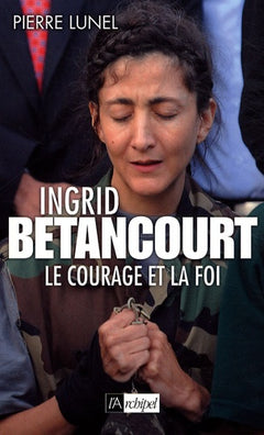 Ingrid Betancourt, le courage et la foi