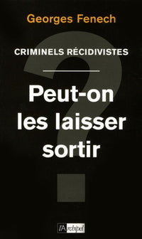 Criminels récidivistes: Peut-on les laisser sortir ?
