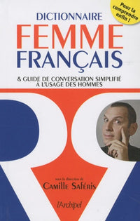 Dictionnaire femme-français: et guide de conversation simplifié à l'usage des hommes