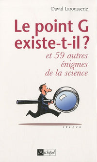 Le point G existe-t-il ? Et 59 autres énigmes de la science