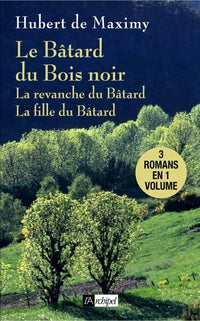 Le bâtard du bois noir: Suivi de La revanche du bâtard et de La fille du bâtard