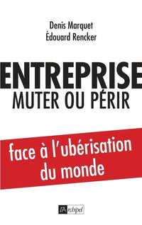 Entreprise : muter ou périr: Face à l'ubérisation du monde