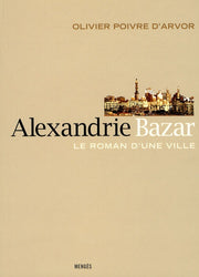 Alexandrie Bazar - Le roman d'une ville