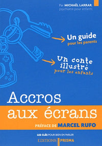 Accros aux écrans: Un guide pour les parents et un conte illustré pour les enfants