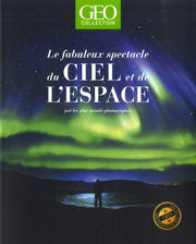 Le fabuleux spectacle du ciel et de l'espace - Par les plus grands photographes - Geo Collection