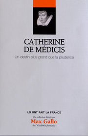 Catherine de Médicis, Volume 13 : Un destin plus grand que la prudence