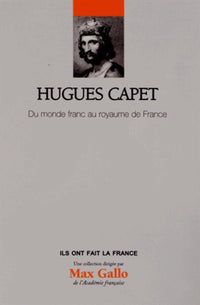 Hugues Capet - Volume 22. Du monde franc au royaume de France