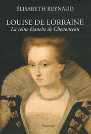 Louise de Lorraine: La reine blanche de Chenonceau