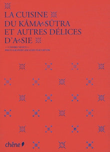 La cuisine du kâma sûtra et autres délices d'Asie