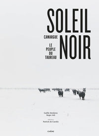 Soleil noir: Camargue, le peuple du taureau
