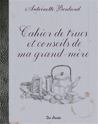 Cahier de trucs et conseils de ma grand-mère