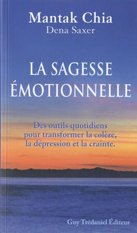La sagesse émotionnelle - Des outils quotidiens pour transformer la colère, la dépression et la crainte