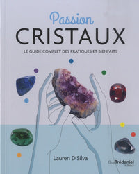 Passion cristaux - Le guide complet des pratiques et bienfaits