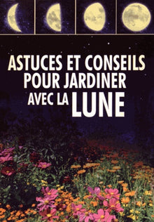 Astuces et conseils pour jardiner avec la Lune