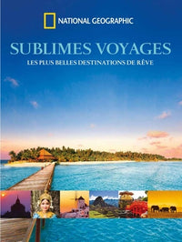 Sublimes voyages: Les plus belles destinations de rêve