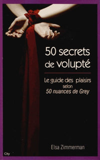 cinquante secrets de volupté - Le guide du plaisir selon 50 nuances de Grey