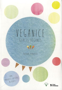 Veganice, glaces véganes - plus de cent délices glacés pour tous les jours de l'année