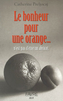 Le Bonheur pour une orange... n'est pas d'être un abricot.