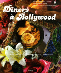 Dîners à Bollywood: 50 Recettes salées, sucrées, épicées, enamourées