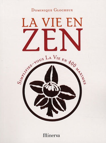 La vie en zen: Simplifiez-vous la vie en 400 maximes