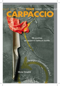 Tout Carpaccio: 30 Recettes de carpaccio salés et sucrés