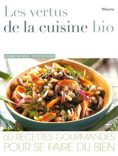 Les vertus de la cuisine bio: 60 Recettes gourmandes pour se faire du bien