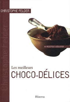 Les meilleurs Choco-délices: 40 Recettes à déguster