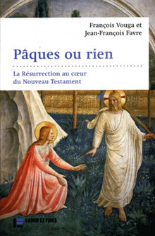 Pâques ou rien : la Résurrection au coeur du Nouveau Testament