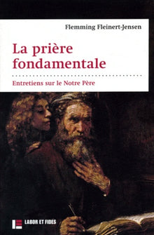 La prière fondamentale : entretiens sur le Notre Père