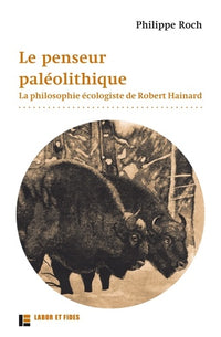 Le penseur paléolithique: La philosophie écologiste de Robert Hainard