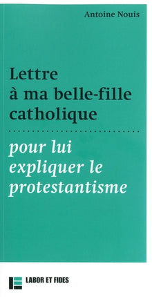 Lettre à ma belle-fille catholique: pour lui expliquer le protestantisme