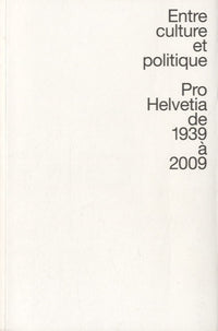 Entre culture et politique - pro helvetia de 1939 a 2009