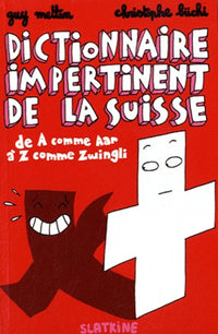 Dictionnaire impertinent de la Suisse : De A comme Aar à Z comme Zwingli
